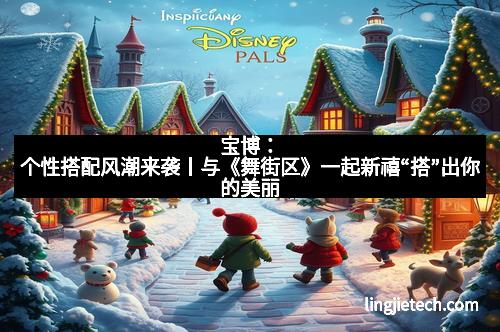 宝博:个性搭配风潮来袭丨与《舞街区》一起新禧“搭”出你的美丽